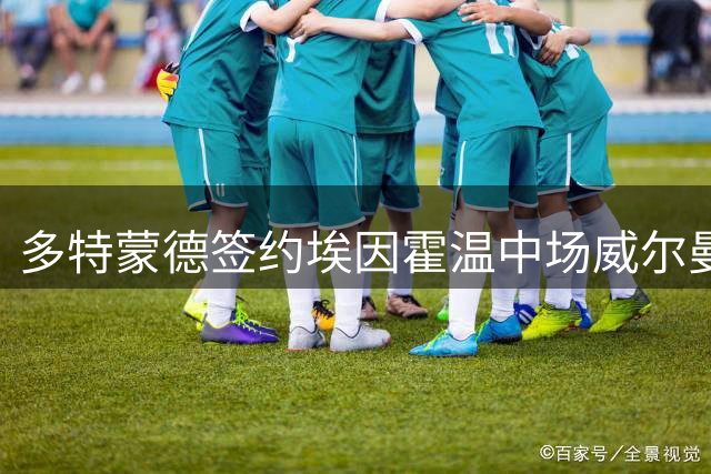 多特蒙德签约埃因霍温中场威尔曼 转会费逾2200万欧