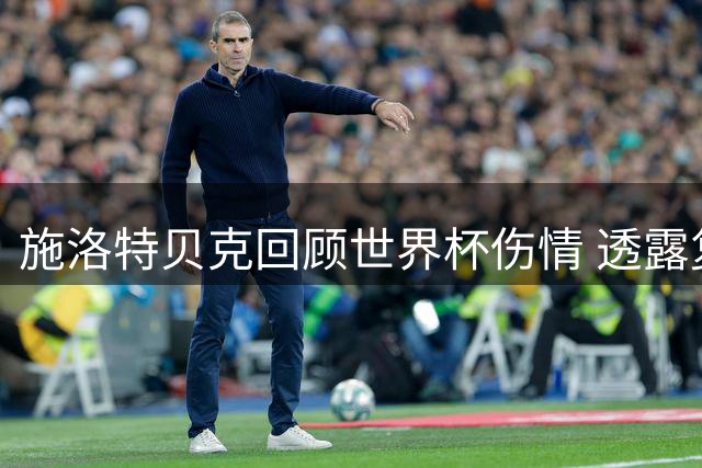 施洛特贝克回顾世界杯伤情 透露复出时间表