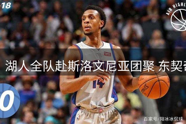 湖人全队赴斯洛文尼亚团聚 东契奇豪掷50万美金招待队友