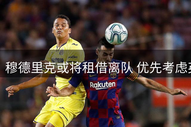 穆德里克或将租借离队 优先考虑英超球队
