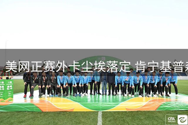 美网正赛外卡尘埃落定 肯宁基普森获最后名额
