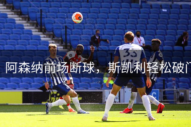阿森纳前场断球，斯凯利轻松破门，阿森纳1-0