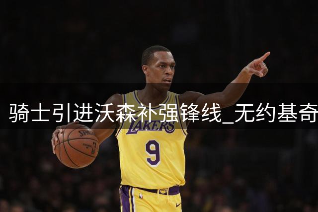 骑士引进沃森补强锋线 无约基奇时表现抢眼
