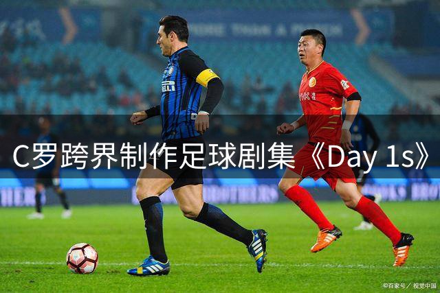 C罗跨界制作足球剧集《Day 1s》，亨利惊喜加盟演绎
